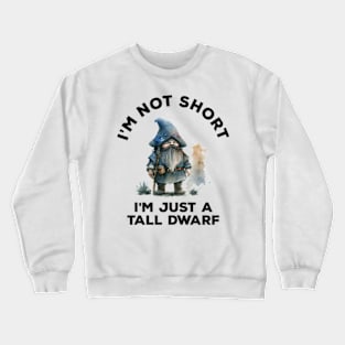 I'm Not Short I'm Just A Tall Dwarf Crewneck Sweatshirt